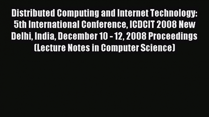 Read Distributed Computing and Internet Technology: 5th International Conference ICDCIT 2008