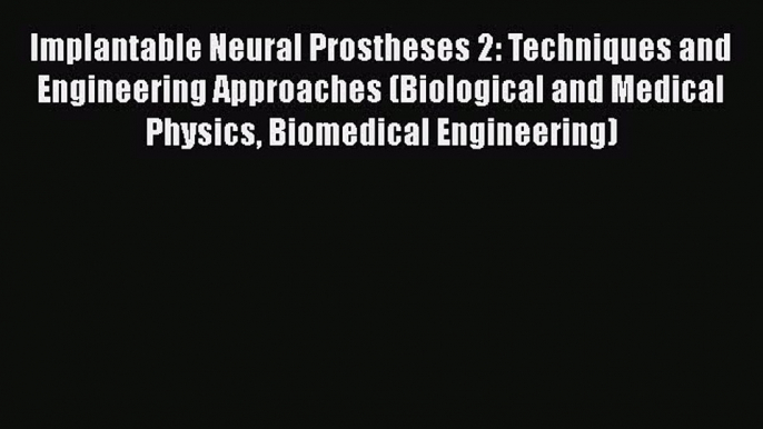 Read Books Implantable Neural Prostheses 2: Techniques and Engineering Approaches (Biological