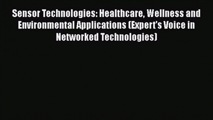 [PDF] Sensor Technologies: Healthcare Wellness and Environmental Applications (Expert's Voice