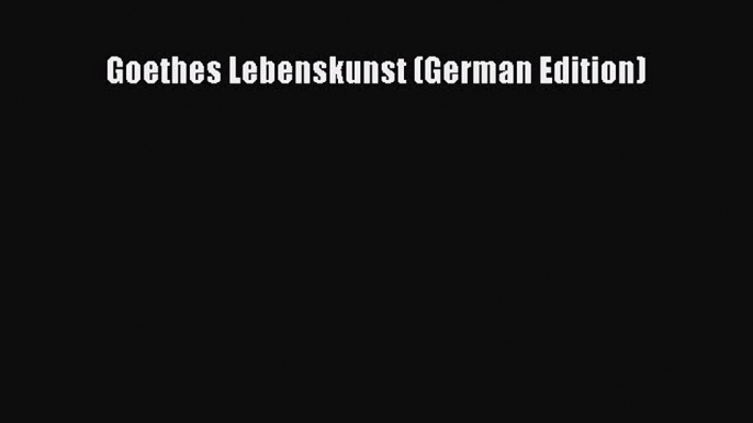 PDF Goethes Lebenskunst (German Edition) Free Books