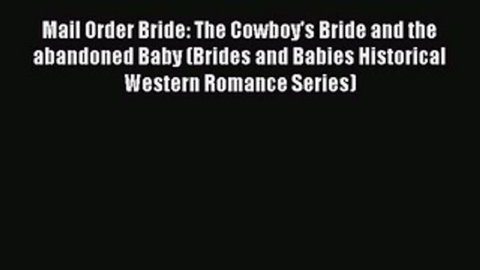 PDF Mail Order Bride: The Cowboy's Bride and the abandoned Baby (Brides and Babies Historical