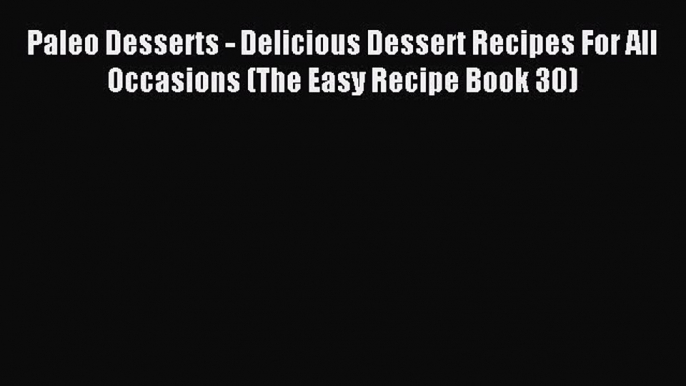 Read Paleo Desserts - Delicious Dessert Recipes For All Occasions (The Easy Recipe Book 30)