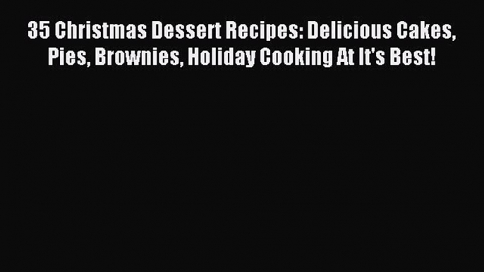 Read 35 Christmas Dessert Recipes: Delicious Cakes Pies Brownies Holiday Cooking At It's Best!