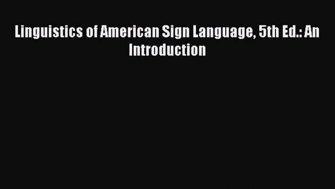 Read Book Linguistics of American Sign Language 5th Ed.: An Introduction PDF Online