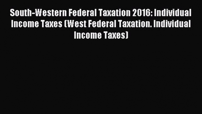 [Download] South-Western Federal Taxation 2016: Individual Income Taxes (West Federal Taxation.