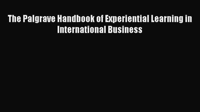 [PDF] The Palgrave Handbook of Experiential Learning in International Business [Download] Full