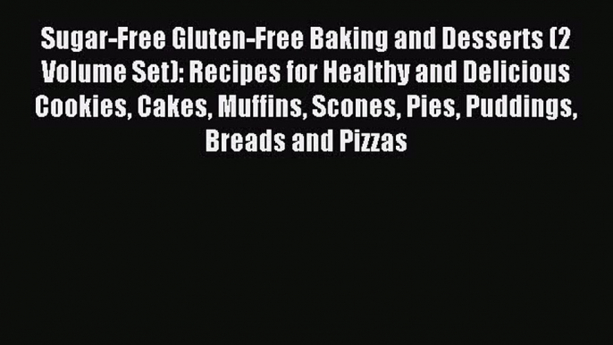 Read Sugar-Free Gluten-Free Baking and Desserts (2 Volume Set): Recipes for Healthy and Delicious