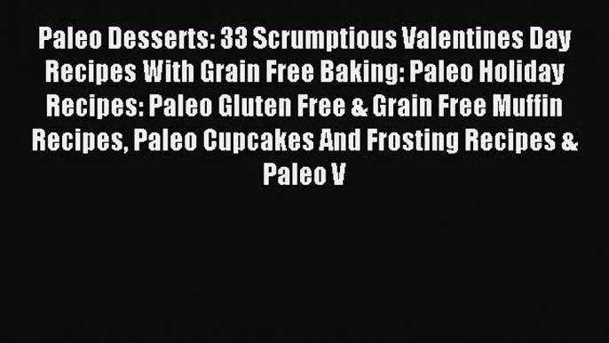 Read Paleo Desserts: 33 Scrumptious Valentines Day Recipes With Grain Free Baking: Paleo Holiday