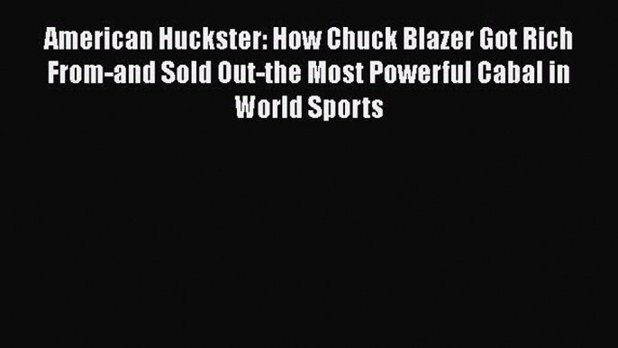 [PDF] American Huckster: How Chuck Blazer Got Rich From-and Sold Out-the Most Powerful Cabal