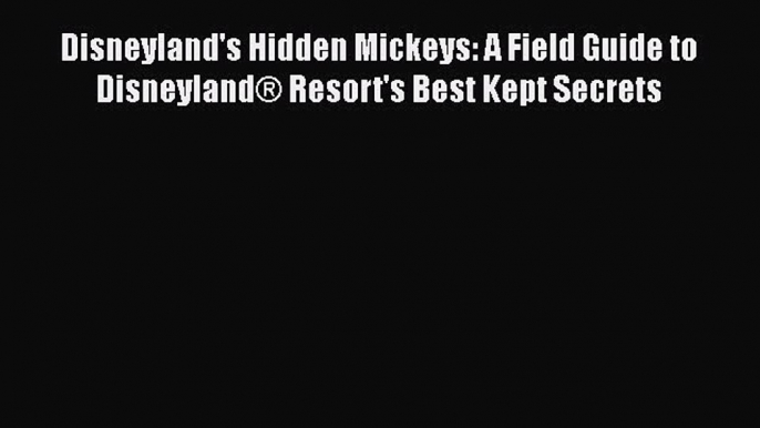 [PDF] Disneyland's Hidden Mickeys: A Field Guide to DisneylandÂ® Resort's Best Kept Secrets