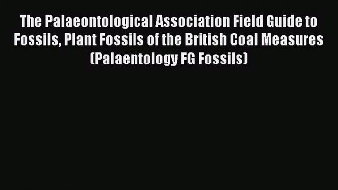 Read Books The Palaeontological Association Field Guide to Fossils Plant Fossils of the British