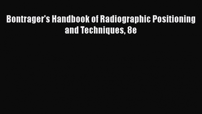 Read Bontrager's Handbook of Radiographic Positioning and Techniques 8e Ebook Free