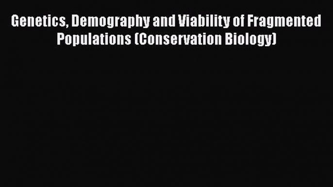 Read Books Genetics Demography and Viability of Fragmented Populations (Conservation Biology)