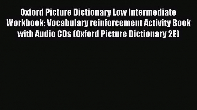 Read Book Oxford Picture Dictionary Low Intermediate Workbook: Vocabulary reinforcement Activity