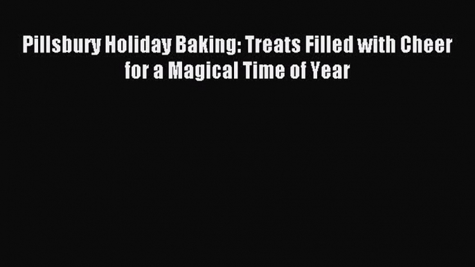 Download Pillsbury Holiday Baking: Treats Filled with Cheer for a Magical Time of Year PDF