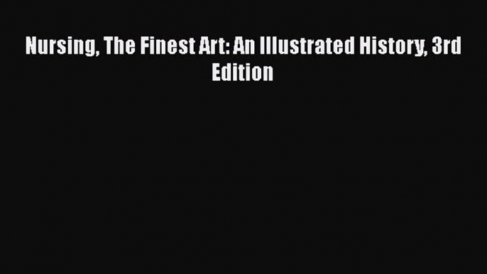 Download Nursing The Finest Art: An Illustrated History 3rd Edition PDF Free