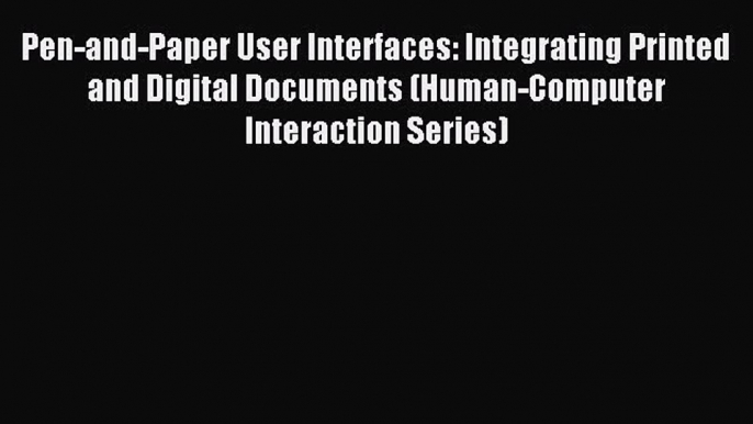 Download Pen-and-Paper User Interfaces: Integrating Printed and Digital Documents (Human-Computer