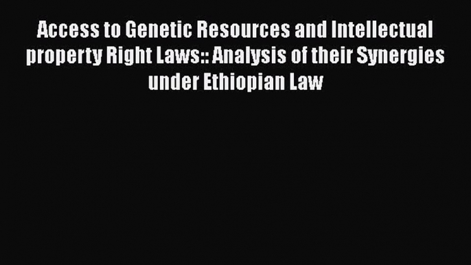 Read Access to Genetic Resources and Intellectual property Right Laws:: Analysis of their Synergies