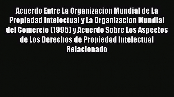 Read Acuerdo Entre La Organizacion Mundial de La Propiedad Intelectual y La Organizacion Mundial