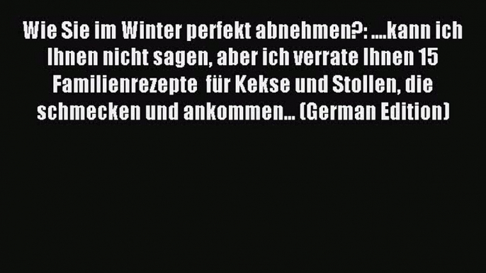 Read Wie Sie im Winter perfekt abnehmen?: ....kann ich Ihnen nicht sagen aber ich verrate Ihnen