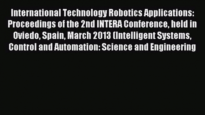 Download International Technology Robotics Applications: Proceedings of the 2nd INTERA Conference