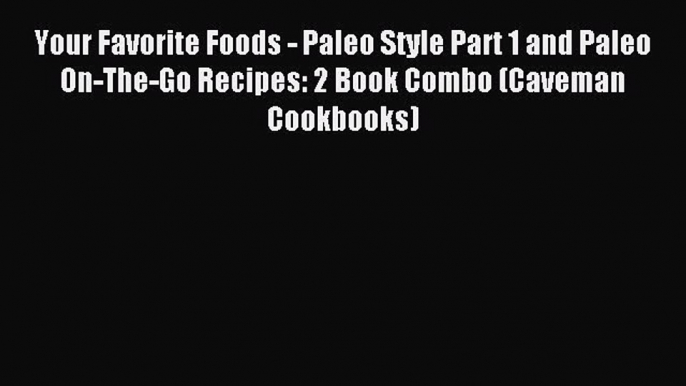 Read Your Favorite Foods - Paleo Style Part 1 and Paleo On-The-Go Recipes: 2 Book Combo (Caveman