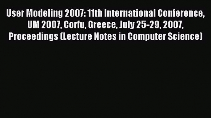 Read User Modeling 2007: 11th International Conference UM 2007 Corfu Greece July 25-29 2007