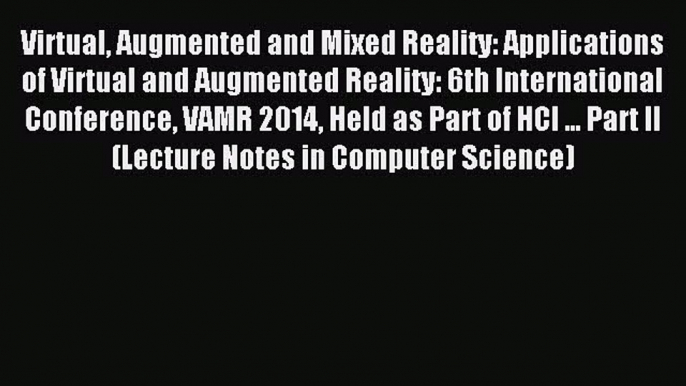 Read Virtual Augmented and Mixed Reality: Applications of Virtual and Augmented Reality: 6th