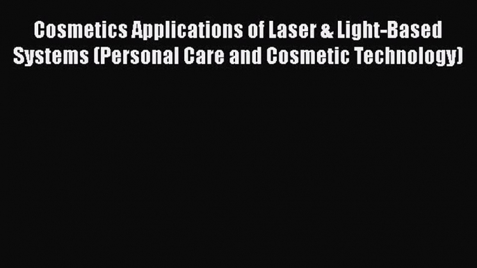 Read Cosmetics Applications of Laser & Light-Based Systems (Personal Care and Cosmetic Technology)