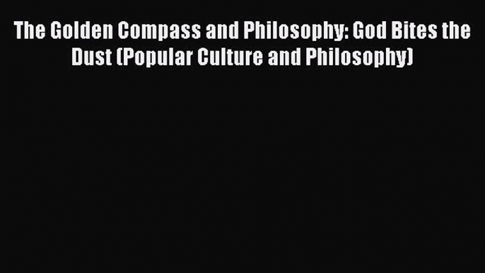 [PDF] The Golden Compass and Philosophy: God Bites the Dust (Popular Culture and Philosophy)