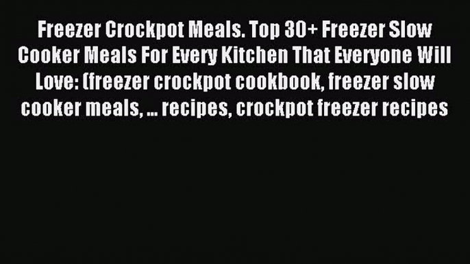 Read Freezer Crockpot Meals. Top 30+ Freezer Slow Cooker Meals For Every Kitchen That Everyone