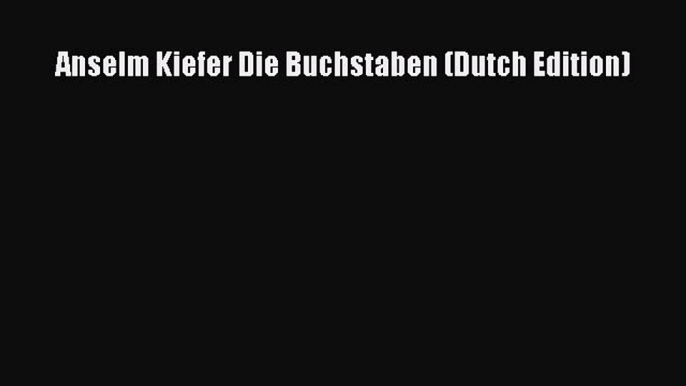 Download Anselm Kiefer Die Buchstaben (Dutch Edition) PDF Free