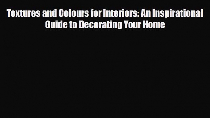 [PDF] Textures and Colours for Interiors: An Inspirational Guide to Decorating Your Home Read