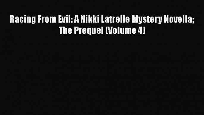 Read Books Racing From Evil: A Nikki Latrelle Mystery Novella The Prequel (Volume 4) ebook