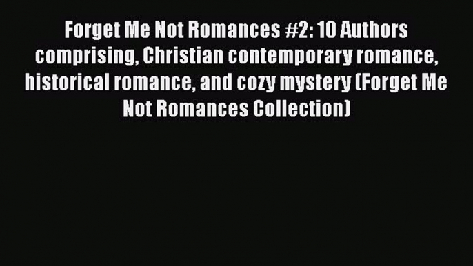 Read Forget Me Not Romances #2: 10 Authors comprising Christian contemporary romance historical#