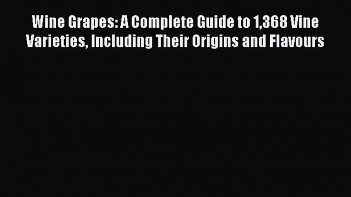 Read Wine Grapes: A Complete Guide to 1368 Vine Varieties Including Their Origins and Flavours