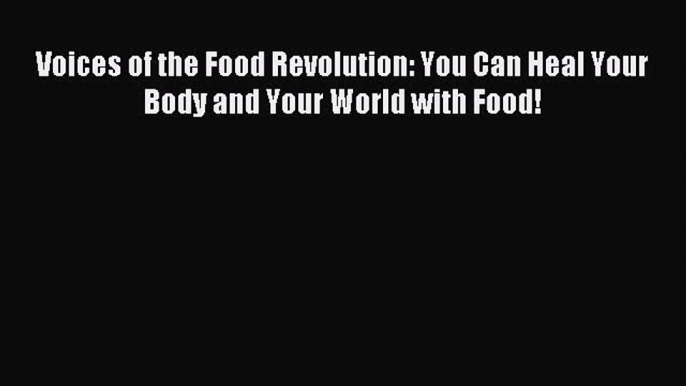 Download Voices of the Food Revolution: You Can Heal Your Body and Your World with Food! Ebook