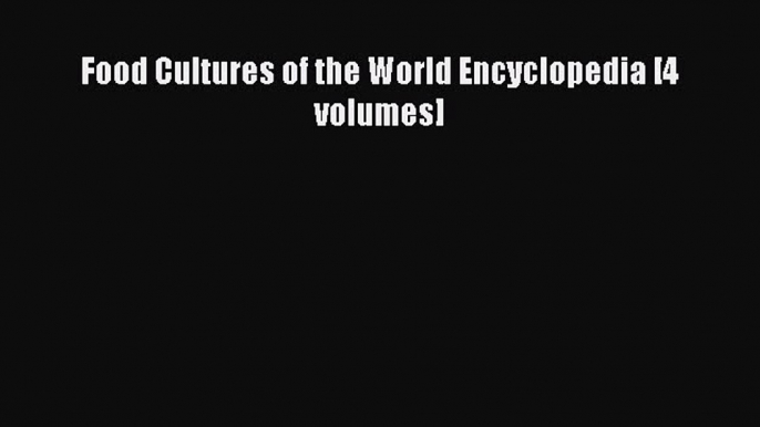 Download Food Cultures of the World Encyclopedia [4 volumes] Ebook Free