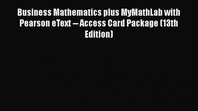 EBOOK ONLINE Business Mathematics plus MyMathLab with Pearson eText -- Access Card Package