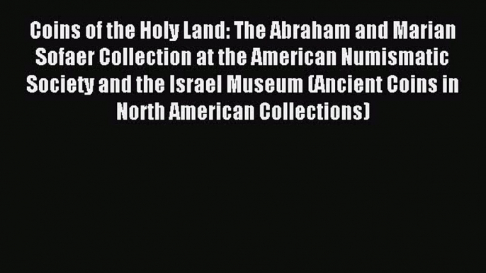 Download Coins of the Holy Land: The Abraham and Marian Sofaer Collection at the American Numismatic