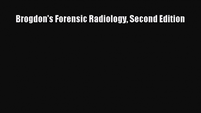 Download Brogdon's Forensic Radiology Second Edition Ebook Online