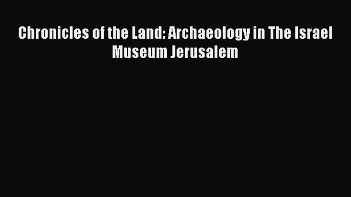 Download Chronicles of the Land: Archaeology in The Israel Museum Jerusalem PDF Free