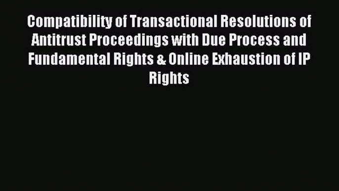 Read Compatibility of Transactional Resolutions of Antitrust Proceedings with Due Process and