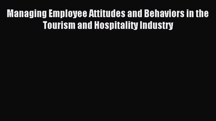 Read Managing Employee Attitudes and Behaviors in the Tourism and Hospitality Industry Ebook