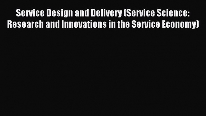 Read Service Design and Delivery (Service Science: Research and Innovations in the Service