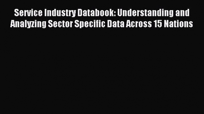 Read Service Industry Databook: Understanding and Analyzing Sector Specific Data Across 15