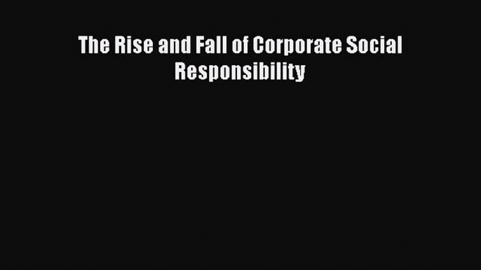 [Download] The Rise and Fall of Corporate Social Responsibility [Read] Online