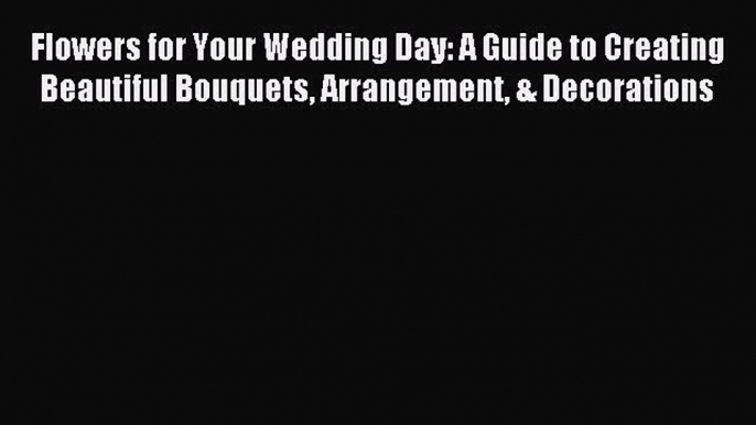 [PDF] Flowers for Your Wedding Day: A Guide to Creating Beautiful Bouquets Arrangement & Decorations