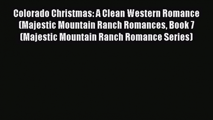 Read Colorado Christmas: A Clean Western Romance (Majestic Mountain Ranch Romances Book 7 (Majestic#