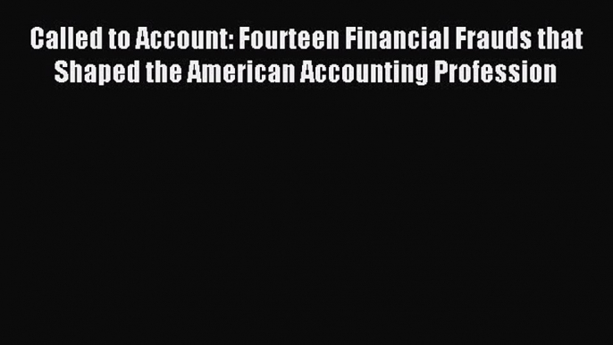 Read Called to Account: Fourteen Financial Frauds that Shaped the American Accounting Profession